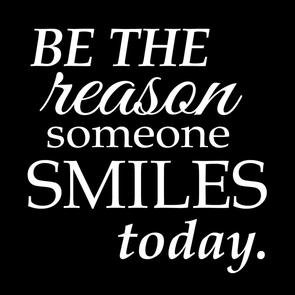 be the reason someone smiles today